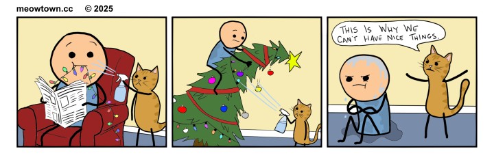 A three-panel holiday comic. Panel one: a bald human sits in a red armchair reading a newspaper, chewing on a string of Christmas lights, as an orange tabby cat beside him squirts him in the face with a spray bottle — punishing him as one would punish a misbehaving cat. Panel two: the human is now climbing the Christmas tree while the orange cat sprays him again. Panel three: the human sits soaked and sulking. The orange cat lectures him with raised paws. Cat: 'This is why we can't have nice things.'
