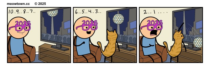 A three-panel MeowTown comic about a cat ruining New Year's Eve. Panel one: A person in a blue shirt sits in an armchair wearing novelty pink 2026 glasses, watching the Times Square ball drop on TV. The countdown text floats above: '10..9..8..7..' He smiles in anticipation. Panel two: The countdown continues: '6..5..4..3..' His mouth opens in growing excitement. Cheddar (an orange tabby cat) has appeared in front of the TV, standing upright with his back to the viewer, staring intently at the descending ball. Panel three: The countdown reaches '2..1....' The person's expression is one of pure astonishment, mouth wide open. Cheddar has reached up and batted the ball directly out of the television screen — the ball is now physically falling outside of the TV, the screen showing only the empty Times Square scene where the ball used to be. The joke: cats cannot distinguish between objects on a screen and objects in physical space, and given the opportunity, will simply remove the offending object.