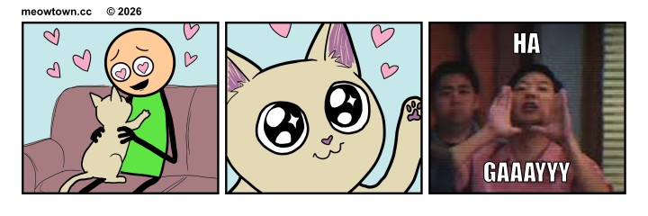 A three-panel MeowTown Valentine's Day comic about a cat who can't handle his own feelings. Panel one: The person in the green shirt cradles Tater Tot (a buff tabby cat) in his lap, gazing down at him with literal pink hearts for eyes, more hearts floating in the air around them. Panel two: Extreme close-up of Tater Tot's face. Huge sparkly anime eyes, one paw raised, pink hearts floating around his head — pure reciprocated affection. Panel three: A hard cut to a reaction-image meme from the TV show Community — Ken Jeong as Ben Chang being held aloft by a crowd, mouth wide, with the text 'HA' above and 'GAAAYYY' below. The joke: the cat experiences a moment of genuine affection, panics, and retreats into ironic distance to avoid feeling vulnerable. The psychopath persona requires public denial of softness, even inside his own head.