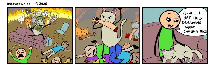 A three-panel MeowTown comic that contrasts a sleeping cat's serene exterior with the carnage of his inner life. Panel one: A dream sequence rendered in apocalyptic reds and oranges. Tater Tot (a buff tabby cat) wearing a green military helmet leads a horde of feral, snarling cats charging across an overturned living room toward fleeing, screaming humans. Flames rise in the background. Panel two: The aftermath. Tater Tot stands triumphantly atop a pile of dead humans, their bodies strewn across the floor with X's for eyes, casually chewing on a severed human arm. Other cats prowl the wreckage. Panel three: Cut to reality. Tater Tot sleeps peacefully on the human's lap, paws twitching mid-kick. The person in the green shirt looks down at him fondly and says, 'Aww... I bet he's dreaming about chasing mice.' The joke: he is definitely not dreaming about chasing mice.