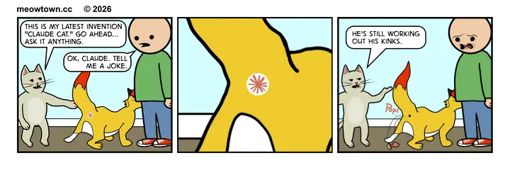 A three-panel MeowTown comic. Panel one: Tater Tot, a buff tabby cat, stands beside a golden-yellow cat with a red tuft on its head — his latest invention, 'Claude Cat,' styled after the classic Looney Tunes character. The Anthropic Claude logo is visible where Claude Cat's butthole should be. Tater presents him proudly: 'This is my latest invention, Claude Cat. Go ahead... ask it anything.' The human in the green shirt replies, 'Ok, Claude. Tell me a joke.' Panel two: Close-up of Claude Cat from behind, tail raised. The Claude logo where the cat's butthole should be is animated, spinning like a loading indicator — the AI is processing the request. Panel three: Claude Cat faces the viewer. A flared-based butt plug sits on the ground beneath his tail — the AI's output. The human looks disturbed. Tater gestures casually toward Claude Cat and says, 'He's still working out his kinks.'